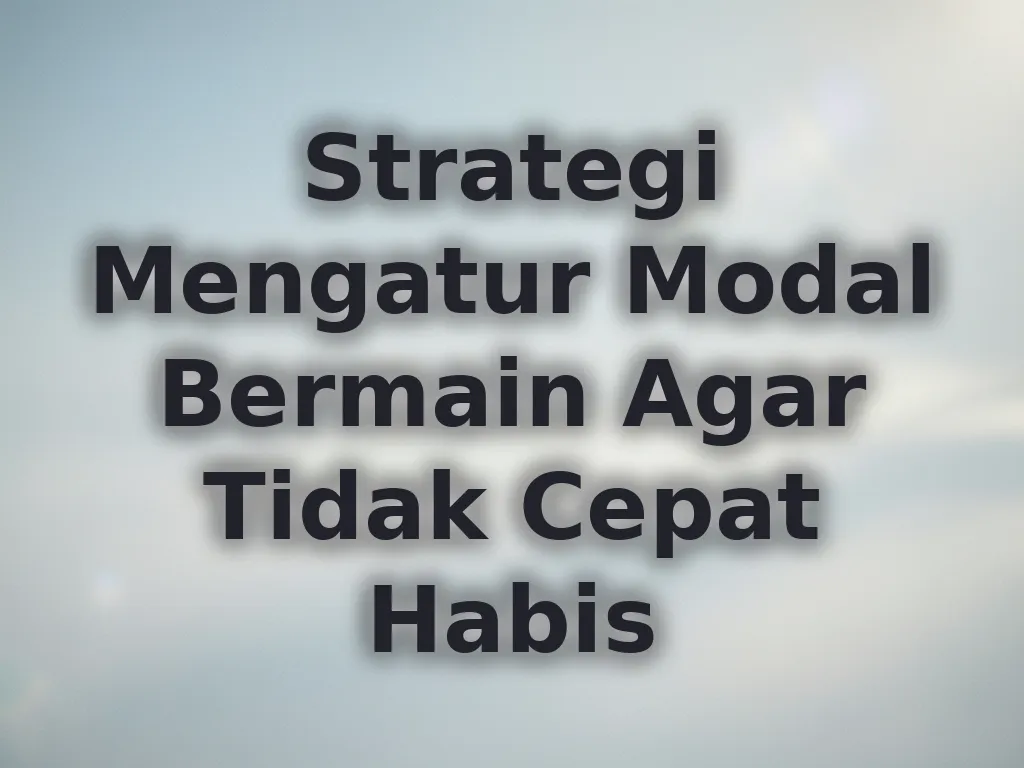 Strategi Mengatur Modal Bermain Agar Tidak Cepat Habis