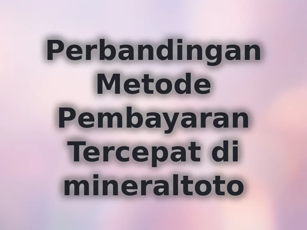 Perbandingan Metode Pembayaran Tercepat di mineraltoto
