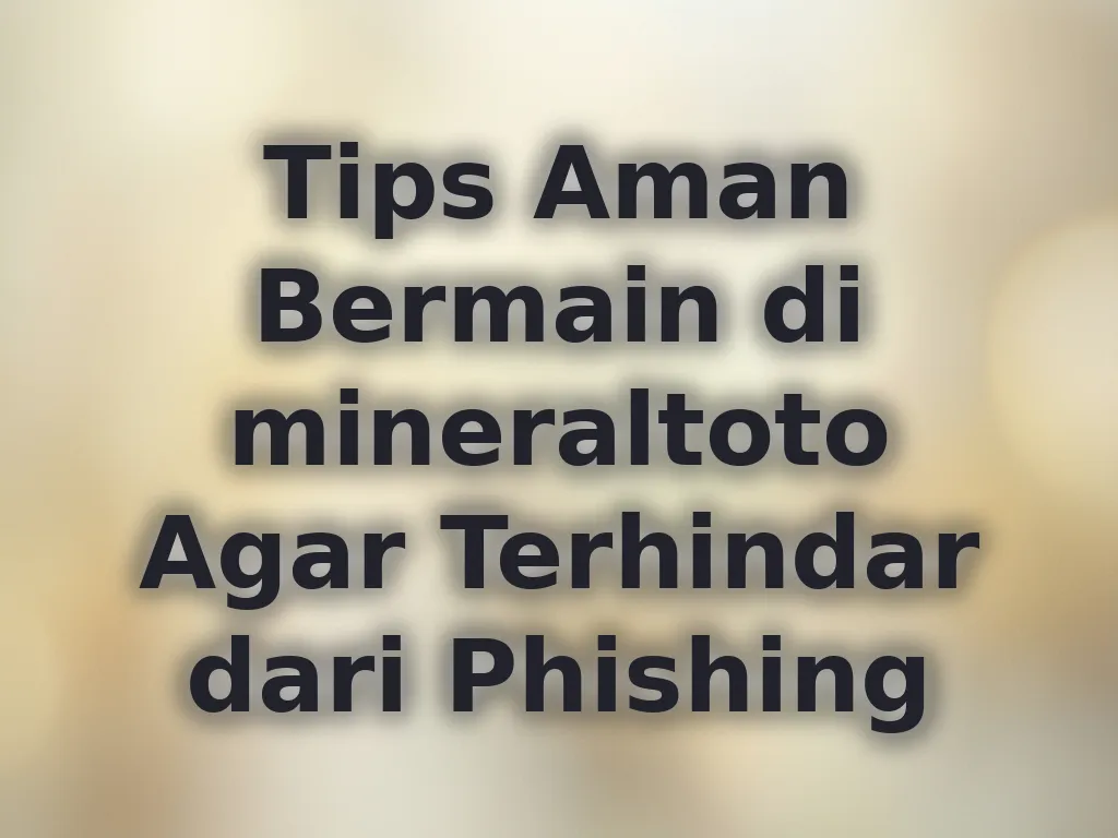 Tips Aman Bermain di mineraltoto Agar Terhindar dari Phishing